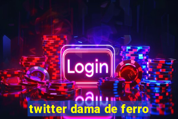 twitter dama de ferro